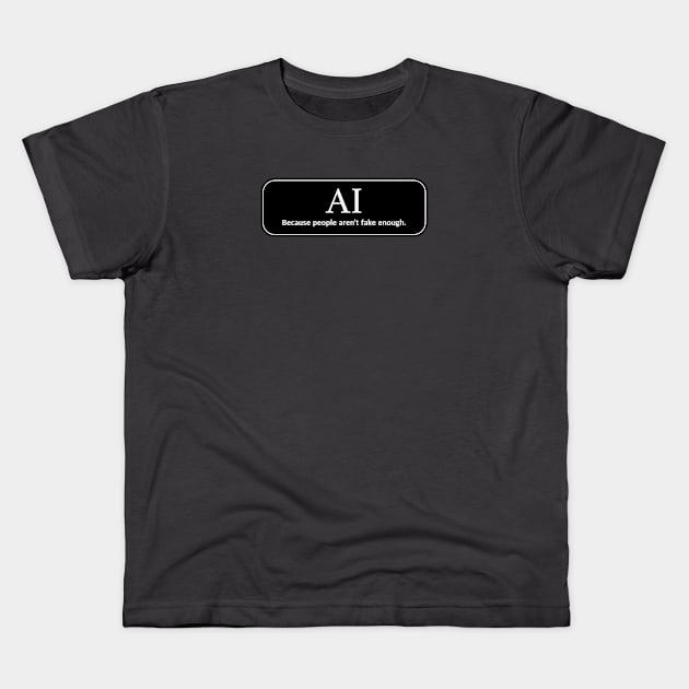 AI - Because people aren't fake enough. Kids T-Shirt by RyanJGillDesigns